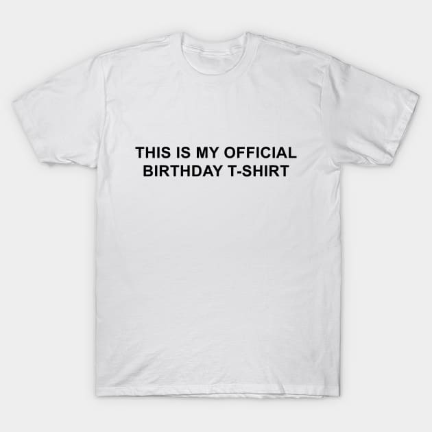 This Is My Official Birthday T-Shirt T-Shirt by pizzamydarling